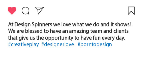 At Design Spinners we love what we do and it shows! We are blessed to have an amazing team and clients that give us the opportunity to have fun every day.